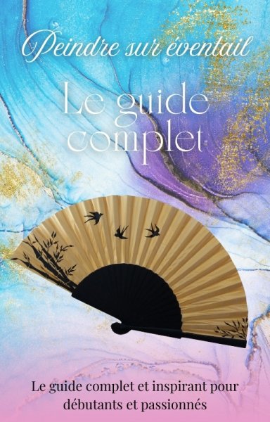 Guide complet et inspirant pour d&eacute;butants et passionn&eacute;s. Peindre sur &eacute;ventails